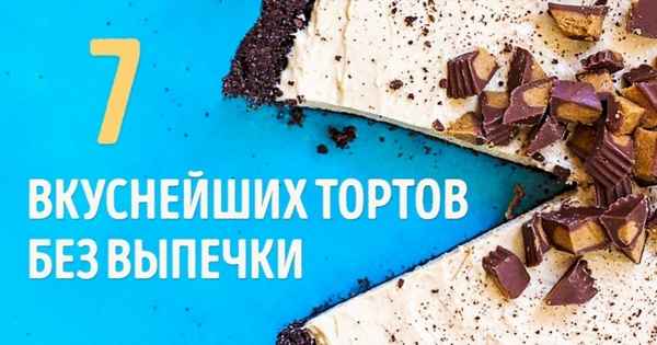 7 вкуснейших тортов без выпечки
