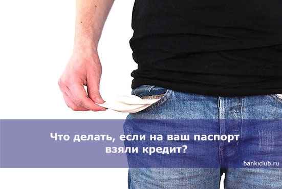 Что делать, если на ваш паспорт взяли кредит?