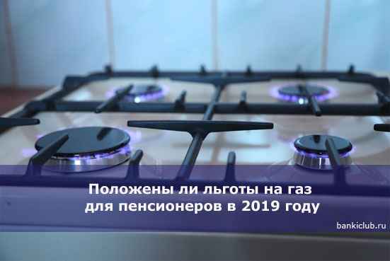 Положены ли льготы на газ для пенсионеров в 2020 году