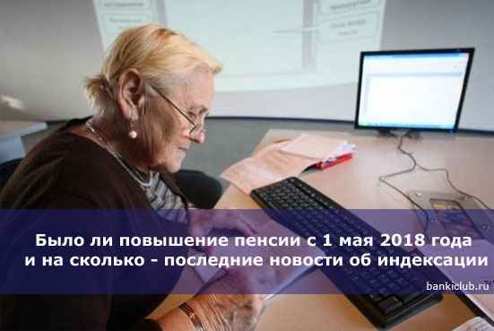 Было ли повышение пенсии с 1 мая 2020 года и на сколько - последние новости об индексации