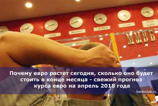 Почему евро растет сегодня, сколько оно будет стоить в конце месяца - свежий прогноз курса евро на апрель 2020 года