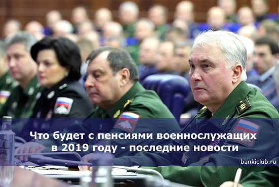 Что будет с пенсиями военнослужащих в 2020 году - последние новости