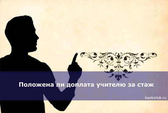 Положена ли доплата учителю за стаж