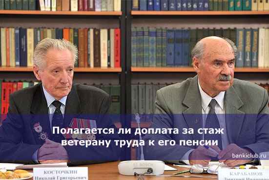 Полагается ли доплата за стаж ветерану труда к его пенсии